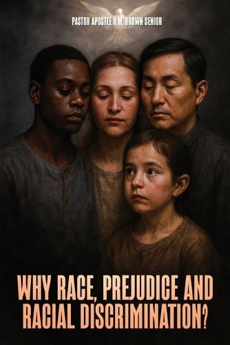 Why Race, Prejudice and Discrimination?: A Construction Based on Jealousy, Pride, Greed, Notions of Superiority and Privilege  by Pastor Apostle Km Byam Brown, Sr at Abbey's Bookshop, 