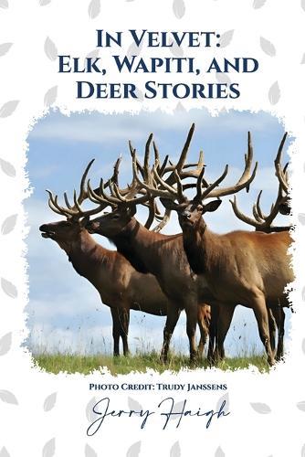 In Velvet: Elk, Wapiti, and Deer Stories  by Jerry Haigh at Abbey's Bookshop, 