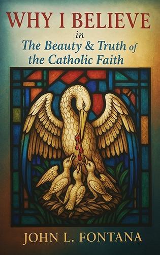 Why I Believe In the Beauty & Truth of the Catholic Faith  by John L Fontana at Abbey's Bookshop, 