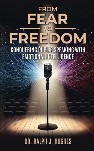 From Fear to Freedom: Conquering Public Speaking With Emotional Intelligence  by Dr Ralph Hughes at Abbey's Bookshop, 