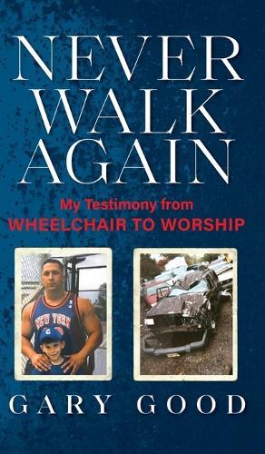 Never Walk Again: My Testimony from Wheelchair to Worship  by Gary Good at Abbey's Bookshop, 