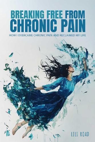 Breaking Free from Chronic Pain: How I Overcame Chronic Pain and Reclaimed My Life  by Lili Road at Abbey's Bookshop, 