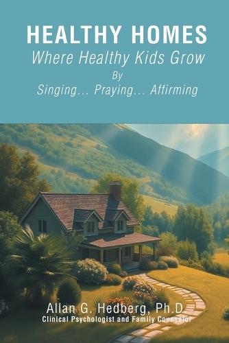 Healthy Homes: Where Healthy Kids Grow  by Allan G Hedberg, PH D at Abbey's Bookshop, 