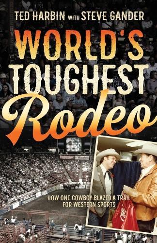 World's Toughest Rodeo: How One Cowboy Blazed a Trail for Western Sports