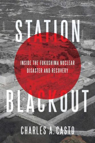 Station Blackout: Inside the Fukushima Nuclear Disaster and Recovery  by Charles Casto at Abbey's Bookshop, 