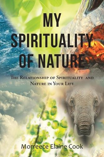 My Spirituality of Nature: The Relationship of Spirituality and Nature In Your Life  by Morreece Elaine Cook at Abbey's Bookshop, 