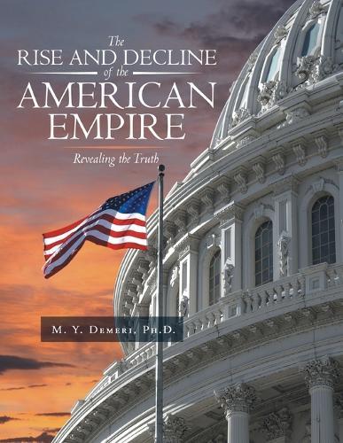 The Rise and Decline of the American Empire: Revealing the Truth  by M Y Demeri, PhD at Abbey's Bookshop, 