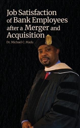 Job Satisfaction of Bank Employees after a Merger and Acquisition  by Dr Michael C Madu at Abbey's Bookshop, 