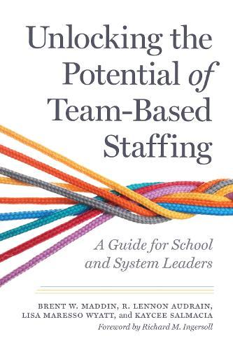 Unlocking the Potential of Team-Based Staffing: A Guide for School and System Leaders  by Brent W. Maddin at Abbey's Bookshop, 