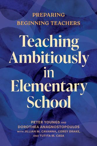 Teaching Ambitiously in Elementary School: Preparing Beginning Teachers