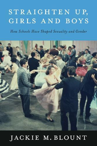 Straighten Up, Girls and Boys: How Schools Have Shaped Sexuality and Gender