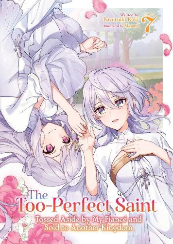 The Too-Perfect Saint: Tossed Aside by My Fiancé and Sold to Another Kingdom (Light Novel) Vol. 7  by Fuyutsuki Koki at Abbey's Bookshop, 