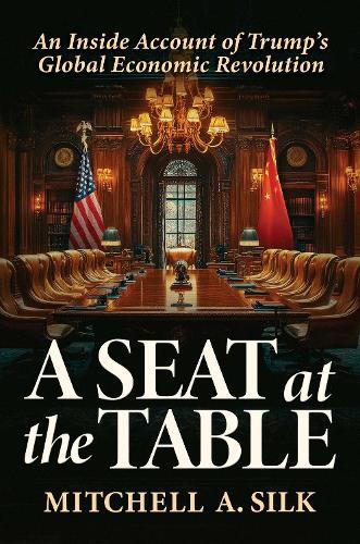 A Seat at the Table: An Inside Account of Trump's Global Economic Revolution  by Mitchell A. Silk at Abbey's Bookshop, 