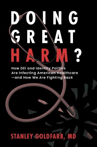 Doing Great Harm?: How DEI and Identity Politics Are Infecting American Healthcare—and How We Are Fighting Back  by Stanley Goldfarb at Abbey's Bookshop, 