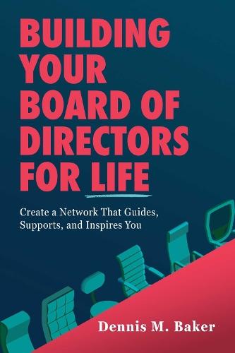 Building Your Board of Directors for Life: Create a Network That Guides, Supports, and Inspires You  by Dennis M. Baker at Abbey's Bookshop, 