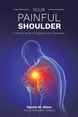 Your Painful Shoulder, A Patient Guide to Diagnosis and Treatment  by Daniel M Silver at Abbey's Bookshop, 