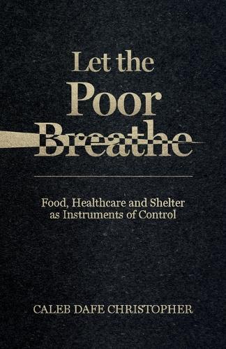 Let The Poor Breathe, Food, Healthcare and Shelter The New Weapon of Mass Destruction and Suffocation