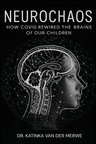 Neurochaos: How COVID Rewired The Brains Of Our Children  by Dr Katinka Van Der Merwe at Abbey's Bookshop, 