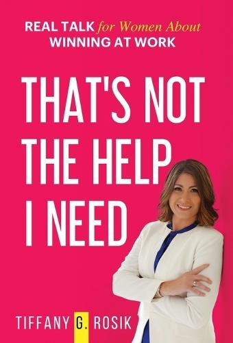 That's Not the Help I Need: Real Talk for Women About Winning at Work  by Tiffany Rosik at Abbey's Bookshop, 
