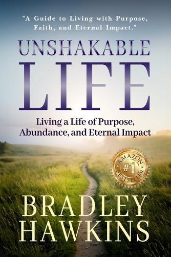 Title: Unshakable Life Subtitle: Living a Life of Purpose, Abundance, and Eternal Impact  by Bradley Hawkins at Abbey's Bookshop, 
