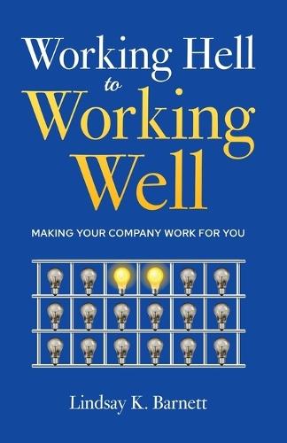 Working Hell to Working Well: Making Your Company Work for You  by Lindsay Barnett at Abbey's Bookshop, 