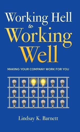 Working Hell to Working Well: Making Your Company Work for You  by Lindsay Barnett at Abbey's Bookshop, 