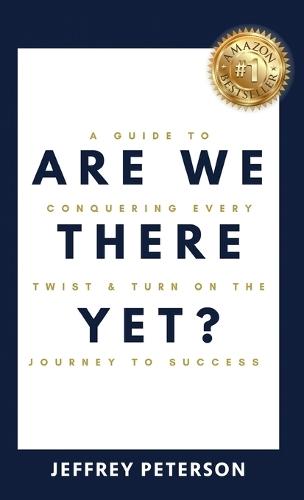 Are We There Yet? A Guide to Conquering Every Twist and Turn on the Journey to Success  by Jeffrey Peterson at Abbey's Bookshop, 