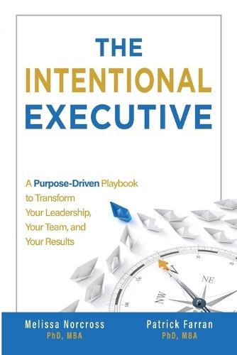The Intentional Executive: A Purpose-Driven Playbook to Transform Your Leadership, Your Team, and Your Results  by Patrick Farran at Abbey's Bookshop, 