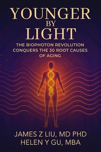 Younger by Light: The Biophoton Revolution Conquers The 30 Root Causes of Aging  by James Liu at Abbey's Bookshop, 