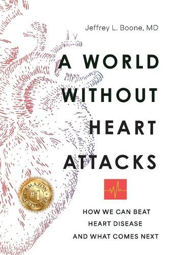 A World Without Heart Attacks: How We Can Beat Heart Disease - And What Comes Next  by Jeffrey Boone at Abbey's Bookshop, 