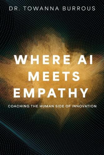 Where AI Meets Empathy: Coaching the Human Side of Innovation  by Towanna Burrous at Abbey's Bookshop, 