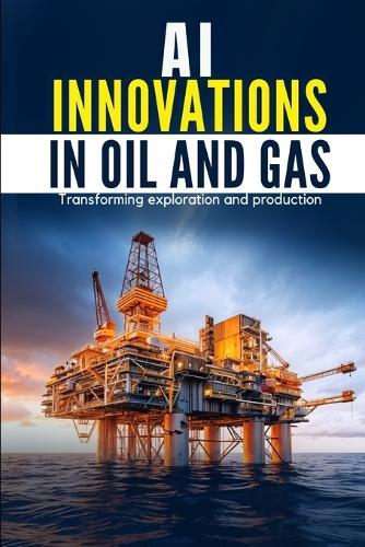 AI Innovations in Oil and Gas: Transforming Exploration and Production  by Dhivakar Poosapadi at Abbey's Bookshop, 