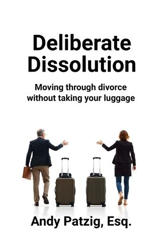Deliberate Dissolution for Parents: Moving through divorce without ...