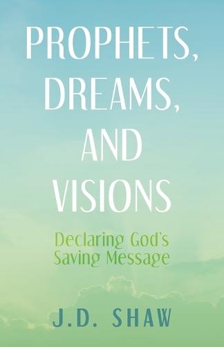 Prophets, Dreams, and Visions: Declaring God's Saving Message  by J D Shaw at Abbey's Bookshop, 
