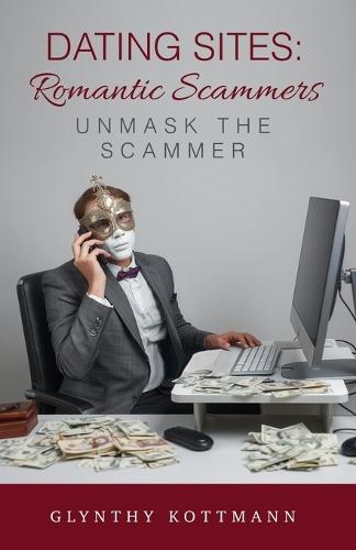 Dating Sites, Romantic Scammers: Unmask the Scammer  by Glynthy Kottmann at Abbey's Bookshop, 