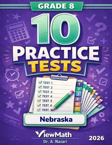 10 Nebraska NSCAS Grade 8 Math Practice Tests: The Ultimate Test Prep Collection with Answer Explanations