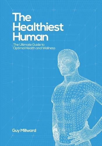 The Healthiest Human: The Ultimate Guide to Optimal Health and Wellness  by Guy Millward at Abbey's Bookshop, 