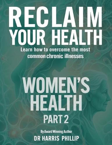 Reclaim Your Health - Women's Health: Learn how to overcome the most common chronic illnesses (Part 2)