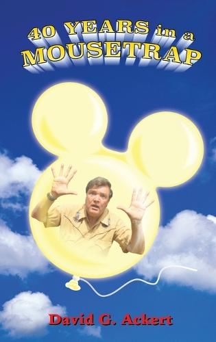 40 Years in a Mousetrap: My Walt Disney World Career in Words and Pictures  by David G Ackert at Abbey's Bookshop, 