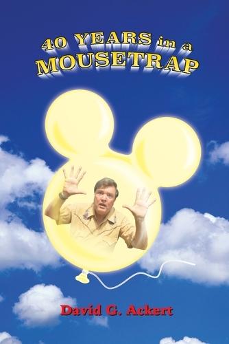 40 Years in a Mousetrap: My Walt Disney World Career in Words and Pictures  by David G Ackert at Abbey's Bookshop, 