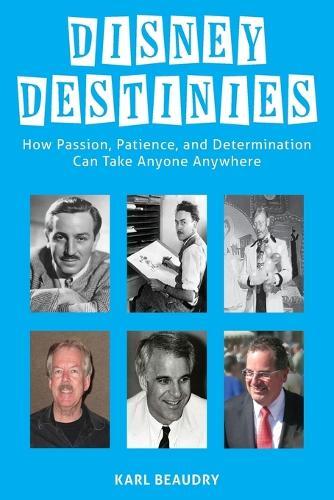 Disney Destinies: How Passion, Patience, and Determination Can Take Anyone Anywhere  by Karl Beaudry at Abbey's Bookshop, 