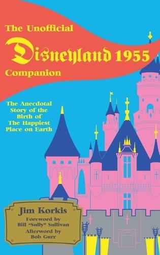 The Unofficial Disneyland 1955 Companion: The Anecdotal Story of the Birth of the Happiest Place on Earth  by Jim Korkis at Abbey's Bookshop, 
