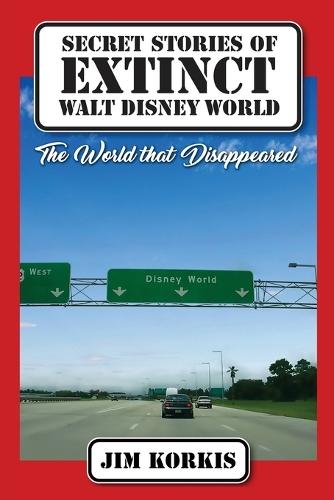 Secret Stories of Extinct Walt Disney World: The World That Disappeared  by Jim Korkis at Abbey's Bookshop, 