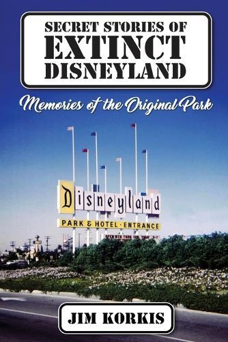 Secret Stories of Extinct Disneyland: Memories of the Original Park  by Jim Korkis at Abbey's Bookshop, 