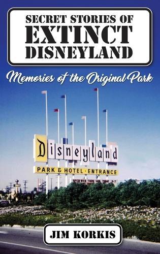 Secret Stories of Extinct Disneyland: Memories of the Original Park  by Jim Korkis at Abbey's Bookshop, 