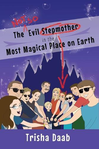 The Not-So-Evil Stepmother in the Most Magical Place on Earth: Planning Your Walt Disney World Family Vacation  by Trisha Daab at Abbey's Bookshop, 