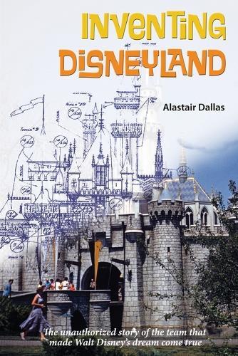 Inventing Disneyland: The Unauthorized Story of the Team That Made Walt Disney's Dream Come True  by Alastair Dallas at Abbey's Bookshop, 