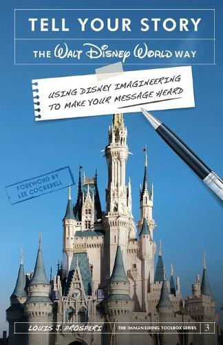 Tell Your Story the Walt Disney World Way: Using Disney Imagineering to Make Your Message Heard  by Louis J Prosperi at Abbey's Bookshop, 