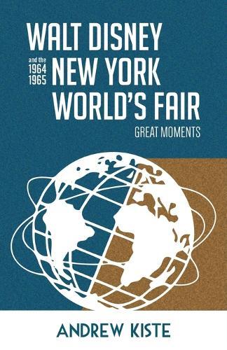 Walt Disney and the 1964-1965 New York World's Fair: Great Moments  by Andrew Kiste at Abbey's Bookshop, 