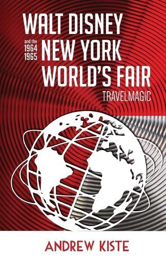 Walt Disney and the 1964-1965 New York World's Fair: TravelMagic  by Andrew Kiste at Abbey's Bookshop, 